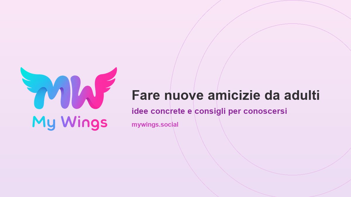 Fare nuove amicizie da adulti: idee concrete e consigli per conoscersi